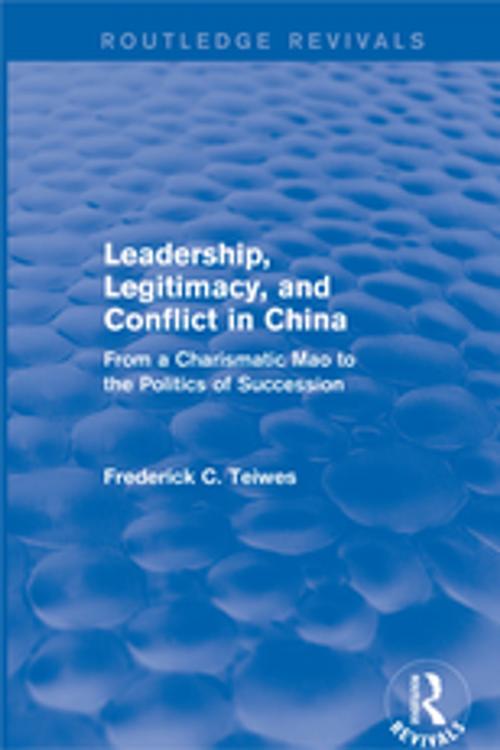 Cover of the book Leadership, Legitimacy, and Conflict in China by Frederick C Teiwes, Taylor and Francis