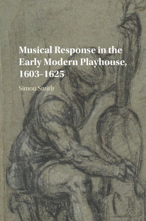 Cover of the book Musical Response in the Early Modern Playhouse, 1603–1625 by Simon Smith, Cambridge University Press