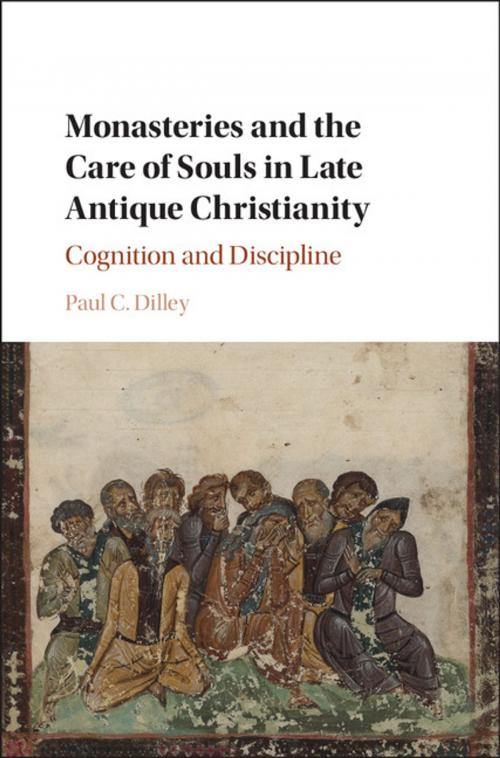 Cover of the book Monasteries and the Care of Souls in Late Antique Christianity by Paul C. Dilley, Cambridge University Press