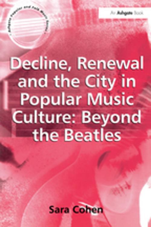 Cover of the book Decline, Renewal and the City in Popular Music Culture: Beyond the Beatles by Sara Cohen, Taylor and Francis