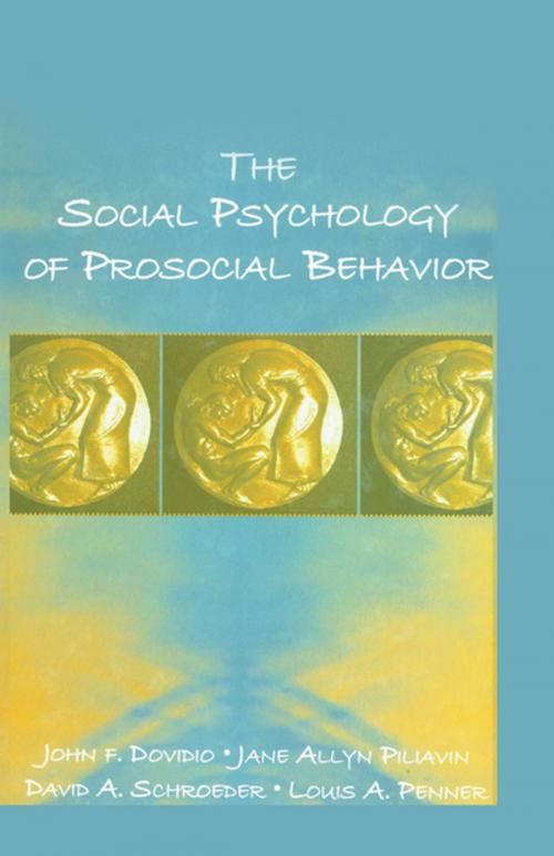 Cover of the book The Social Psychology of Prosocial Behavior by John F. Dovidio, Jane Allyn Piliavin, David A. Schroeder, Louis A. Penner, Taylor and Francis
