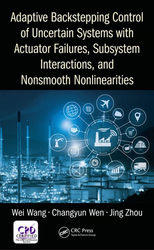 Cover of the book Adaptive Backstepping Control of Uncertain Systems with Actuator Failures, Subsystem Interactions, and Nonsmooth Nonlinearities by Wei Wang, Changyun Wen, Jing Zhou, CRC Press