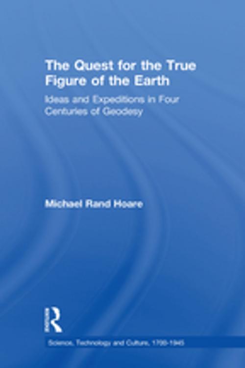 Cover of the book The Quest for the True Figure of the Earth by Michael Rand Hoare, Taylor and Francis