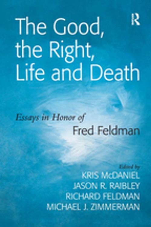 Cover of the book The Good, the Right, Life and Death by Jason R. Raibley, Michael J. Zimmerman, Taylor and Francis