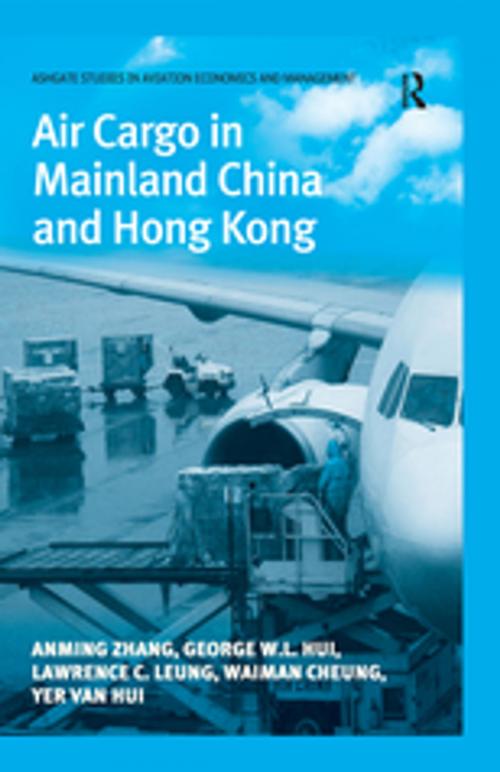 Cover of the book Air Cargo in Mainland China and Hong Kong by Waiman Cheung, Lawrence C. Leung, George W.L. Hui, Anming Zhang, Taylor and Francis