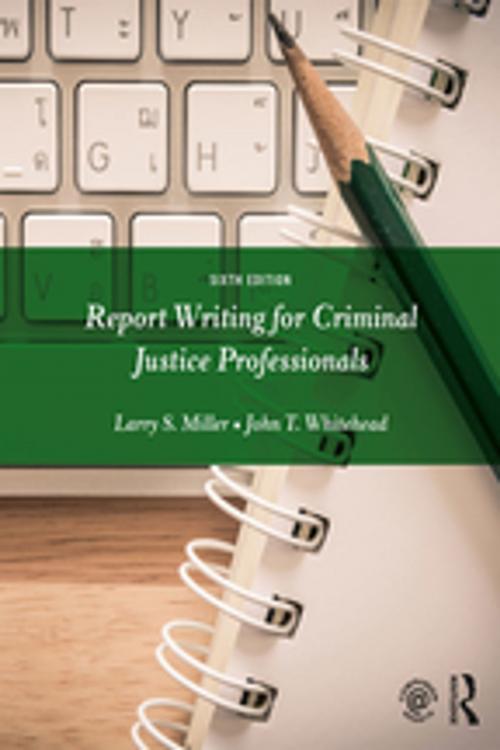 Cover of the book Report Writing for Criminal Justice Professionals by Larry S. Miller, John T. Whitehead, Taylor and Francis