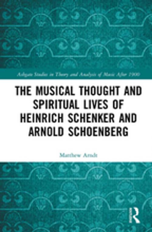 Cover of the book The Musical Thought and Spiritual Lives of Heinrich Schenker and Arnold Schoenberg by Matthew Arndt, Taylor and Francis