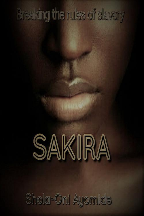 Cover of the book Sakira by Shola-oni Ayomide, Shola-oni Ayomide