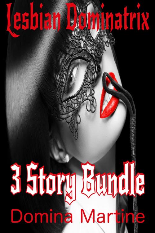 Cover of the book Lesbian Dominatrix: 3 Story Bundle by Domina Martine, Domina Martine