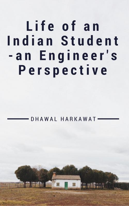 Cover of the book Life of an Indian Student -an Engineer's Perspective by Dhawal Harkawat, Dhawal Harkawat