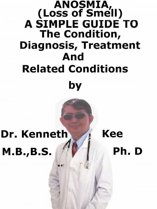 Cover of the book Anosmia, (Loss of Smell) A Simple Guide To The Condition, Diagnosis, Treatment And Related Conditions by Kenneth Kee, Kenneth Kee