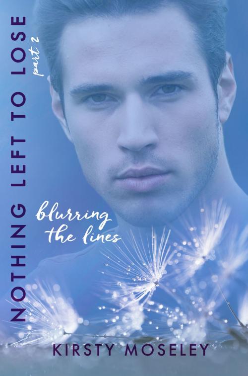 Cover of the book Blurring the Lines (Nothing Left to Lose, part 2) by Kirsty Moseley, Kirsty Moseley