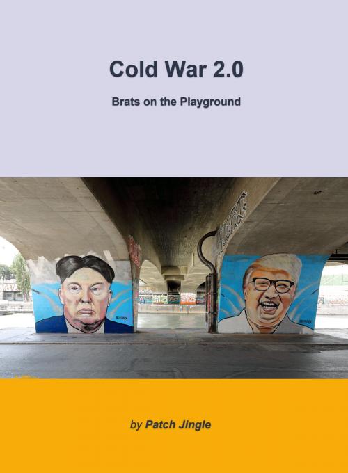 Cover of the book Cold War 2.0: Brats on the Playground by Patch Jingle, Patch Jingle