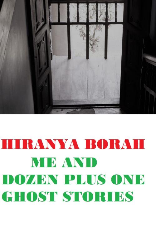 Cover of the book Me and A Dozen Plus One Ghost Stories by Hiranya Borah, Hiranya Borah