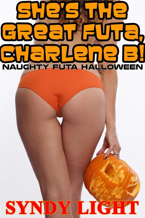 Cover of the book She's the Great Futa, Charlene B!: Naughty Futa Halloween by Syndy Light, Deadlier Than the Male Publications