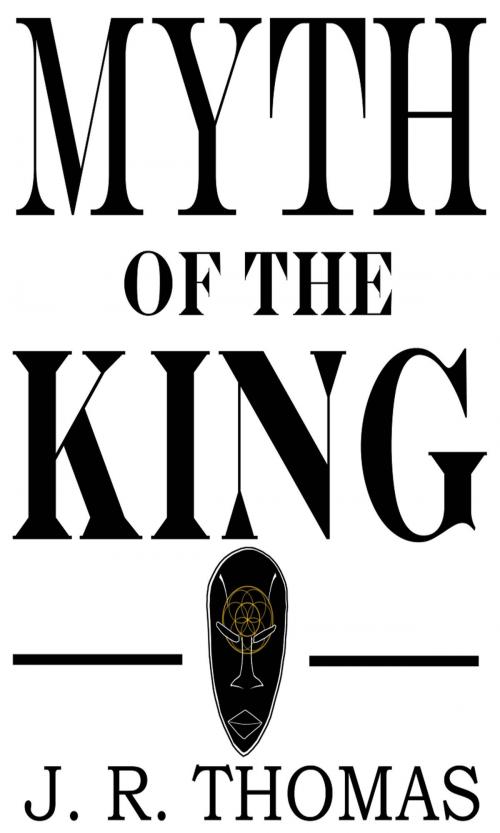 Cover of the book Myth of the King by J. R. Thomas, J. R. Thomas