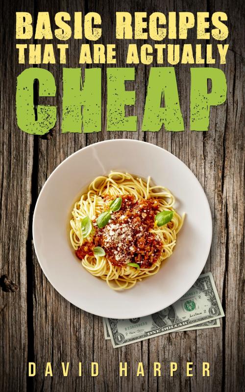 Cover of the book Basic Recipes that are Actually Cheap by David Harper, David Harper