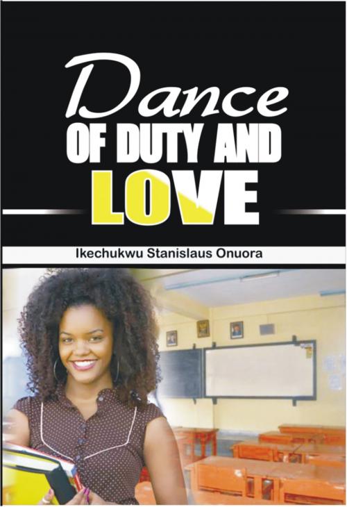 Cover of the book Dance of Duty and Love by Ikechukwu Stanislaus Onuora, Ikechukwu Stanislaus Onuora
