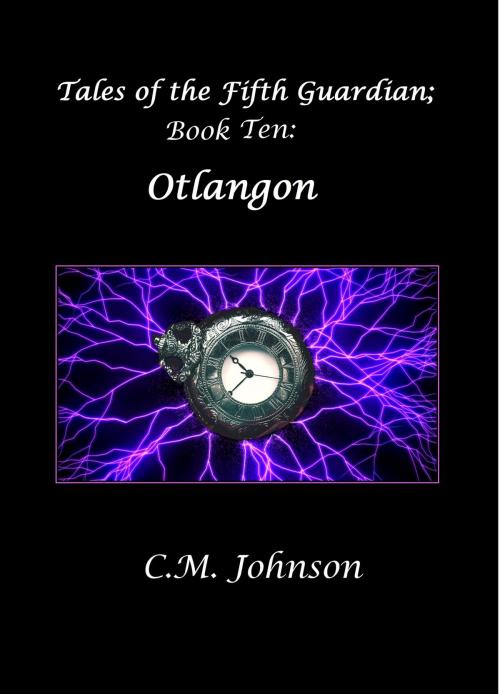 Cover of the book Tales of the Fifth Guardian; Book Ten: Otlangon by C. M. Johnson, C. M. Johnson