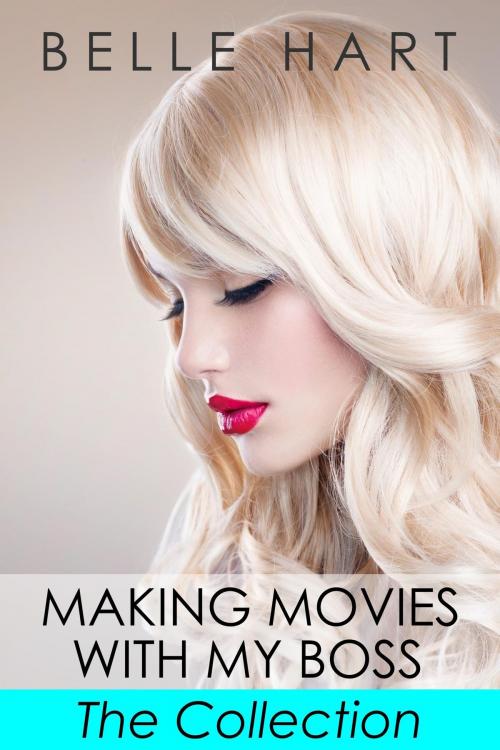 Cover of the book Making Movies with My Boss, The Collection by Belle Hart, Wild Hart Books
