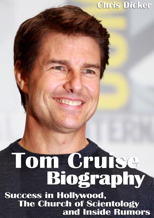 Cover of the book Tom Cruise Biography: Success in Hollywood, The Church of Scientology and Inside Rumors by Chris Dicker, Digital Publishing Group