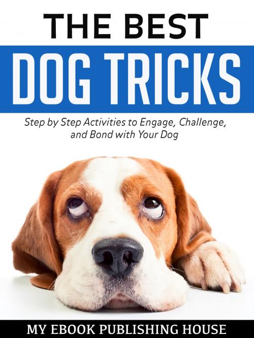 Cover of the book The Best Dog Tricks: Step by Step Activities to Engage, Challenge, and Bond with Your Dog by My Ebook Publishing House, My Ebook Publishing House