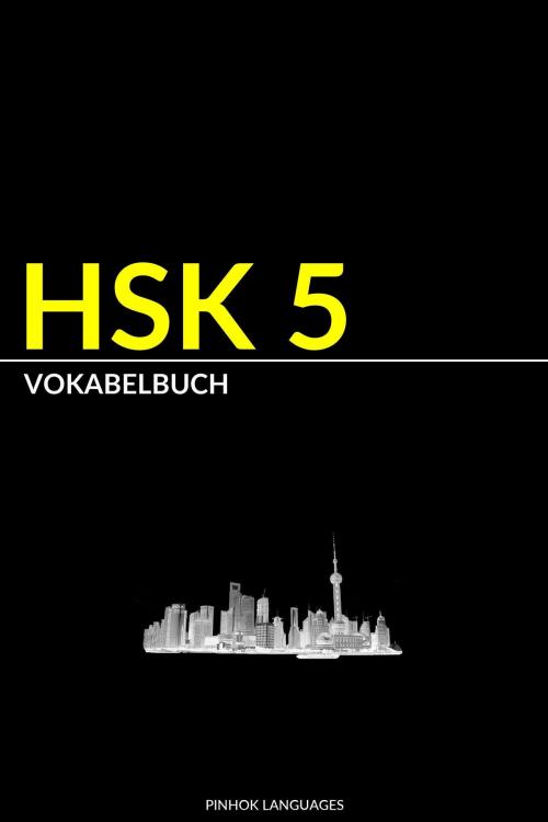 Cover of the book HSK 5 Vokabelbuch: Vokabel, Pinyin und Deutsche Übersetzung by Pinhok Languages, Pinhok Languages