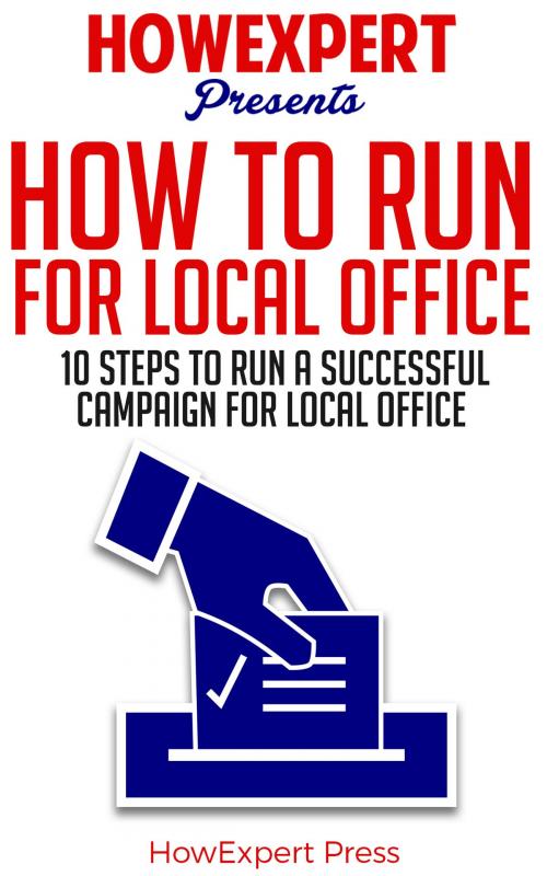 Cover of the book How To Run For Local Office: 10 Steps To Run a Successful Campaign For Local Office by HowExpert, HowExpert
