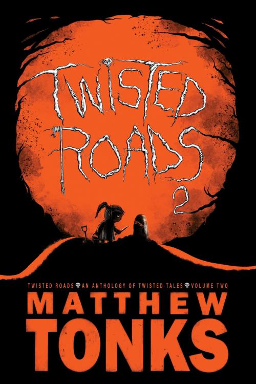 Cover of the book Twisted Roads: An Anthology Of Twisted Tales - Volume Two by Matthew Tonks, Matthew Tonks