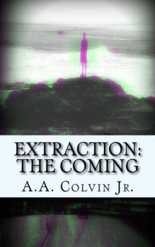 Cover of the book Extraction: The Coming by A.A. Colvin Jr, A.A. Colvin Jr