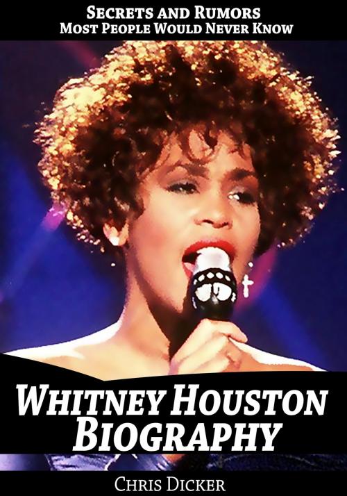 Cover of the book Whitney Houston Biography: Secrets and Rumors Most People Would Never Know by Chris Dicker, Digital Publishing Group
