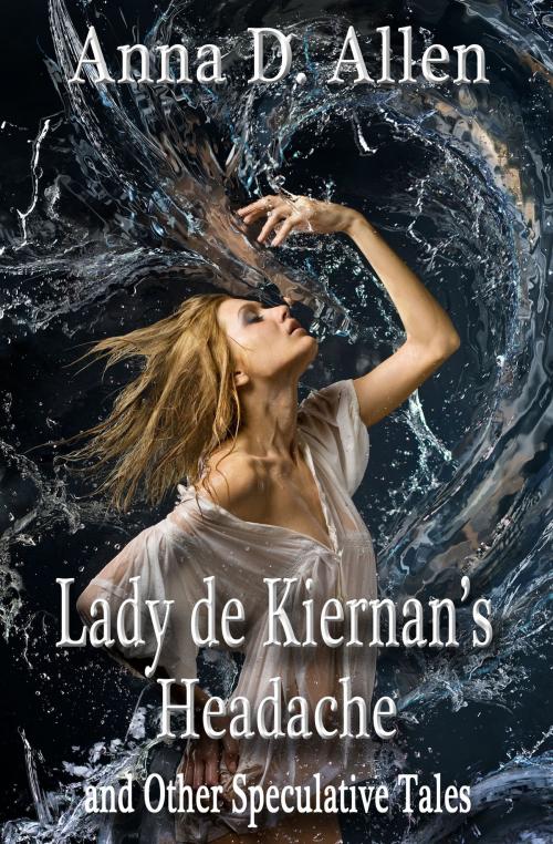 Cover of the book Lady de Kiernan's Headache and Other Speculative Tales by Anna D. Allen, Anna D. Allen