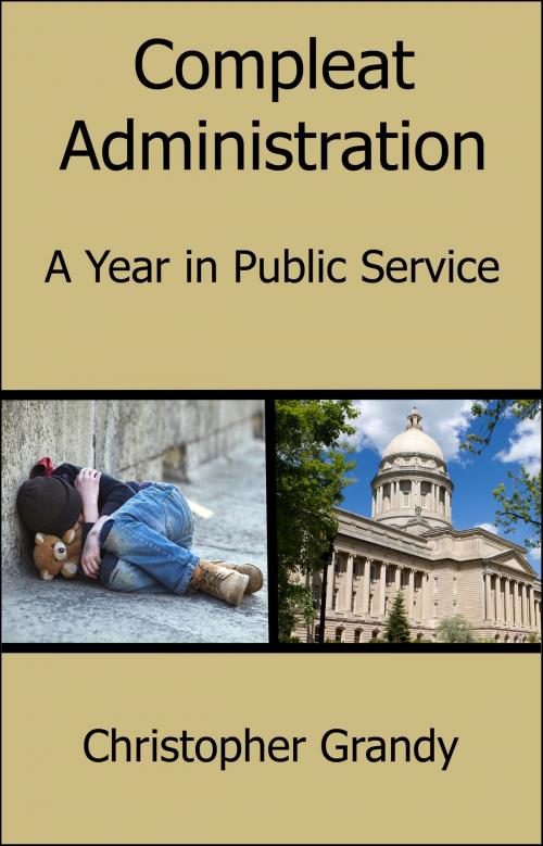 Cover of the book Compleat Administration: A Year in Public Service by Christopher Grandy, Christopher Grandy