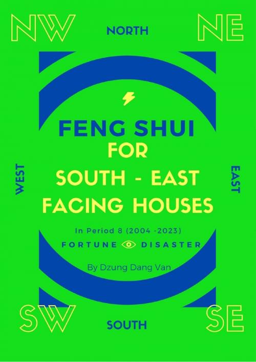Cover of the book Feng Shui For South East Facing Houses - In Period 8 (2004 - 2023) by Dzung Dang Van, Dzung Dang Van