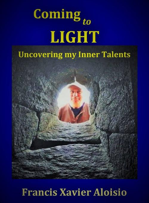 Cover of the book Coming to Light: Uncovering my Inner Talents by Francis Xavier Aloisio, Francis Xavier Aloisio