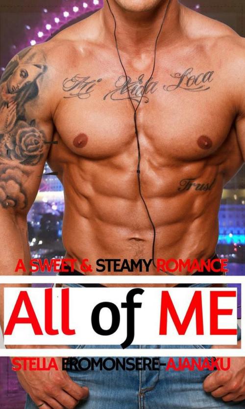 Cover of the book All of Me ~ A Sweet & Steamy Romance by Stella Eromonsere-Ajanaku, Stella Eromonsere-Ajanaku