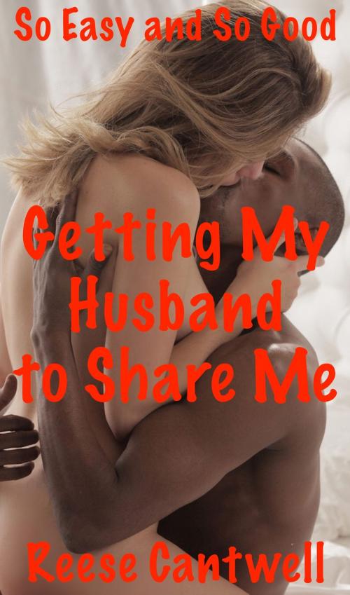 Cover of the book Getting My Husband to Share Me: Book One: So Easy and So Good by Reese Cantwell, Reese Cantwell