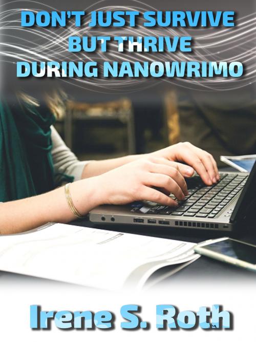 Cover of the book Don't Just Survive but Thrive During NANOWRIMO by Irene S. Roth, Irene S. Roth