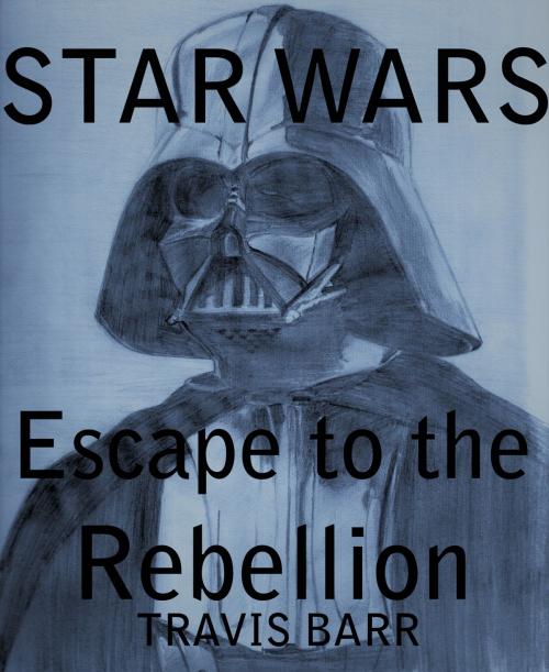 Cover of the book Star Wars: Escape To The Rebellion by Travis Barr, Travis Barr