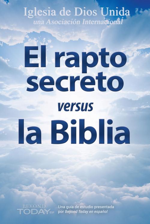 Cover of the book El rapto secreto versus la Biblia by Iglesia de Dios Unida una Asociación Internacional, Iglesia de Dios Unida una Asociación Internacional