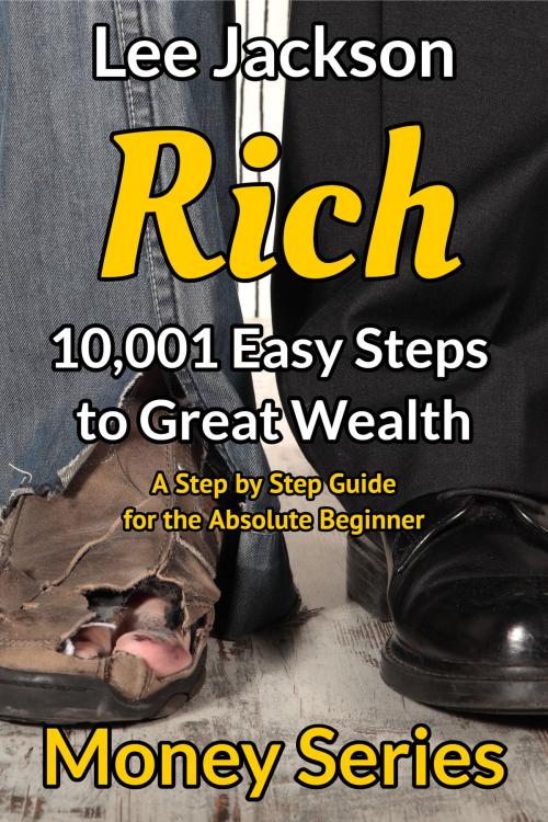 Cover of the book Rich: 10,001 Easy Steps to Great Wealth: A Step by Step Guide for the Absolute Beginner by Lee Jackson, Lee Jackson
