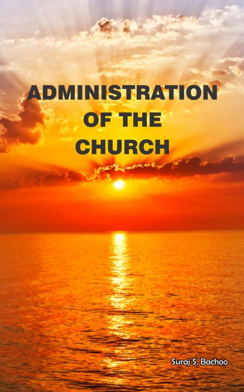 Cover of the book Administration Of The Church by Suraj S. Bachoo, Suraj S. Bachoo