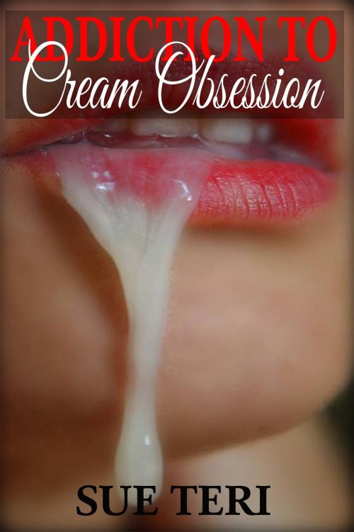 Cover of the book Addiction To Cream Obsession by Sue Teri, Sue Teri