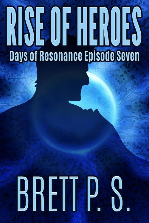 Cover of the book Rise of Heroes: Days of Resonance Episode Seven by Brett P. S., Brett P. S.