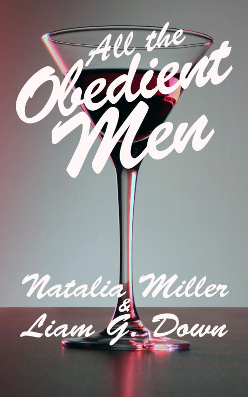 Cover of the book All the Obedient Men by Natalia Miller, Liam G Down, Liam G Down