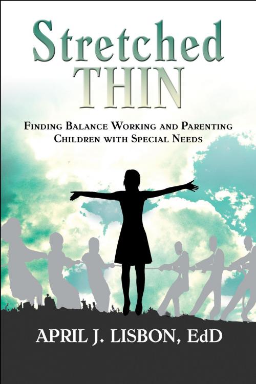 Cover of the book Stretched Thin: Finding Balance Working and Parenting Children with Special Needs by April J Lisbon, April J Lisbon