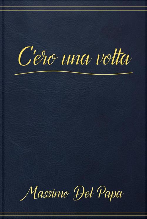 Cover of the book C'ero Una Volta by Massimo Del Papa, Massimo Del Papa