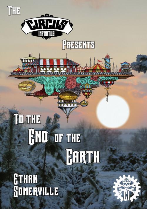 Cover of the book The Circus Infinitus: To the End of the Earth by Ethan Somerville, Storm Publishing