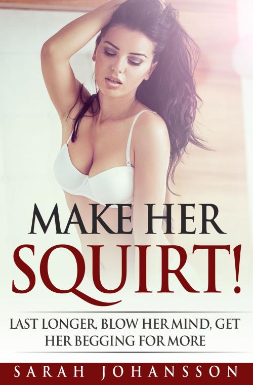 Cover of the book Make Her Squirt! by Sarah Johansson, Sarah Johansson