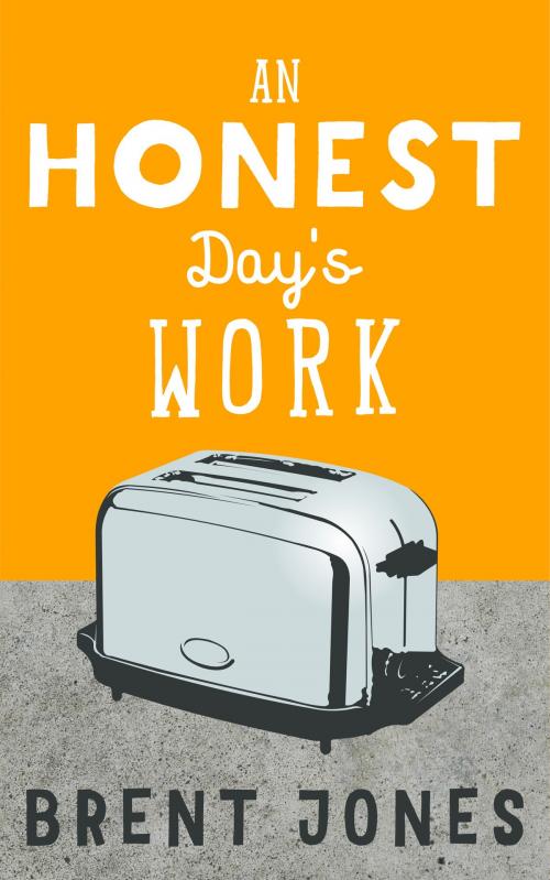 Cover of the book An Honest Day's Work by Brent Jones, Brent Jones